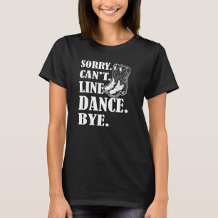 Sorry Cant Line Tanz Bye Line Tanz T-Shirt