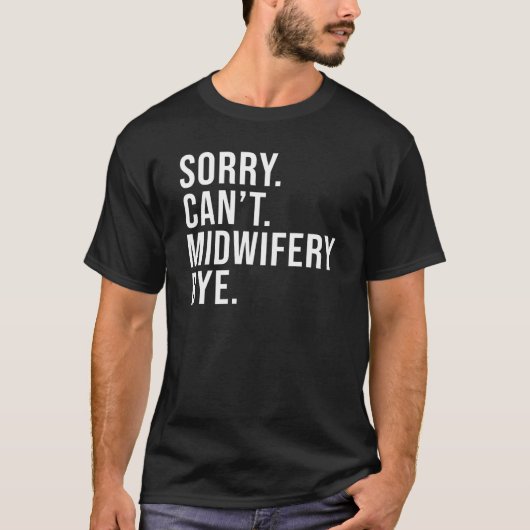 Sorry Can't Midwifery Bye Midwife Life Midwife T-Shirt (Vorderseite)
