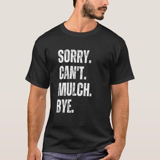 Sorry Can't Mulch Bye Funny Landscaping Gardening  T-Shirt (Vorderseite)