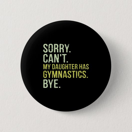 Sorry Can't My Daughter Has Gymnastics Bye Funny M Button (Vorderseite)