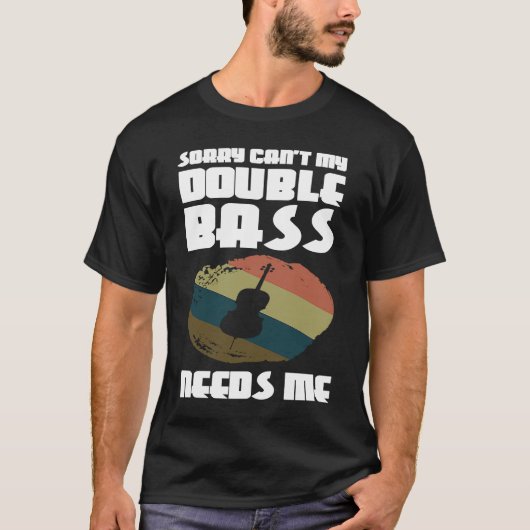 sorry can't my double bass needs me double basses T-Shirt (Vorderseite)