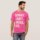 Sorry Can't Opera Bye - Sing Sängerin Singtheater T-Shirt (Vorne ganz)