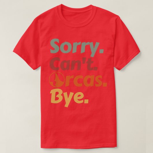 Sorry Cant Orcas Bye 6 T-Shirt (Design vorne)