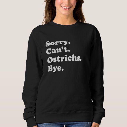 Sorry Can't Ostrichs Bye   Ostrich Sweatshirt (Vorderseite)