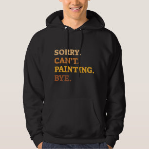 Sorry Cant Painting by Artistic Painters Hoodie
