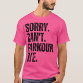 Sorry Can'T Parkour Bye T-Shirt (Vorderseite)