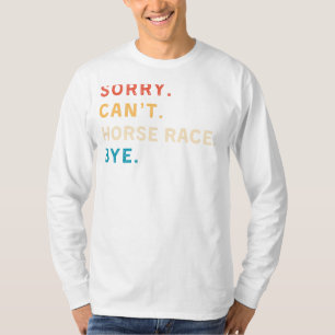 Sorry Cant Pferderennen Bye Funny Horse Racing T T-Shirt
