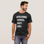 Sorry Can't Phoenix Bye - Entschuldigung, Phoenix T-Shirt (Vorne ganz)