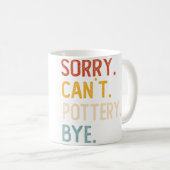 Sorry Can'T Pottery Bye Shirts Funny Pottery Lover Kaffeetasse (VorderseiteRechts)