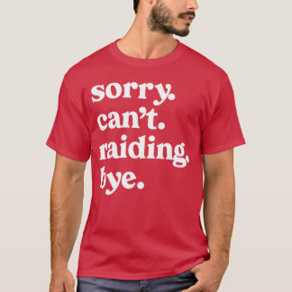 Sorry Cant Raiding Bye Funny Gaming For Gamer Wow  T-Shirt