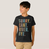 Sorry Can't River Bye T-Shirt (Vorne ganz)