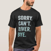 Sorry Can'T River Bye T-Shirt (Vorderseite)