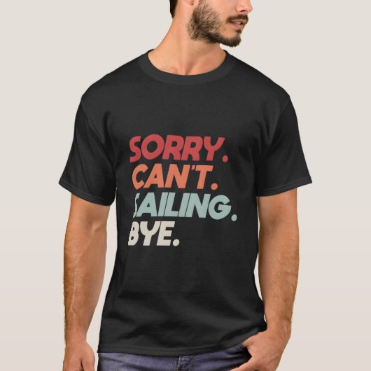 Sorry Can'T Sailing Bye Sailboat Quote For Boaters T-Shirt (Vorderseite)