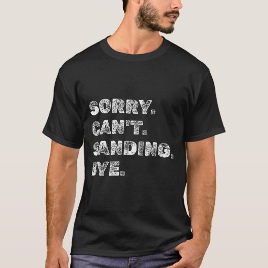 Sorry Can't Sanding Bye - Funny Woodworking Carpen T-Shirt (Vorderseite)