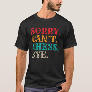 Sorry Cant Schach Bye Schach Pieces Chess Lover T-Shirt