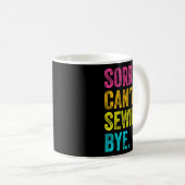 Sorry Can't Sewing Bye Teacher Student Funny Sewin Kaffeetasse (VorderseiteRechts)