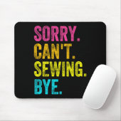 Sorry Can't Sewing Bye Teacher Student Funny Sewin Mousepad (Mit Mouse)