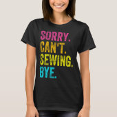 Sorry Can't Sewing Bye Teacher Student Funny Sewin T-Shirt (Vorderseite)