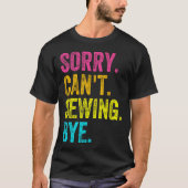 Sorry Can't Sewing Bye Teacher Student Funny Sewin T-Shirt (Vorderseite)