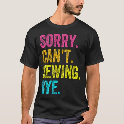 Sorry Can't Sewing Bye Teacher Student Funny Sewin T-Shirt (Vorderseite)