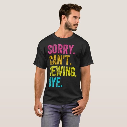 Sorry Can't Sewing Bye Teacher Student Funny Sewin T-Shirt (Vorne ganz)