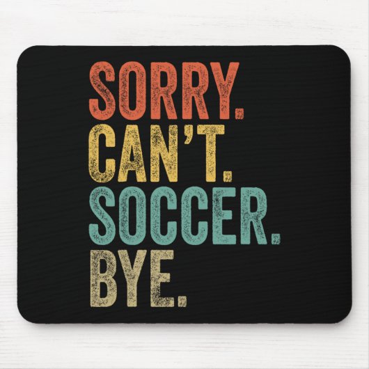 Sorry. Can't. Soccer. Bye. Funny Sarcastic Memes S Mousepad (Vorne)