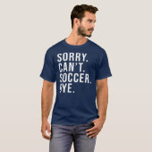 Sorry Can't Soccer Bye Funny Soccer Lover Game T-Shirt (Vorne ganz)