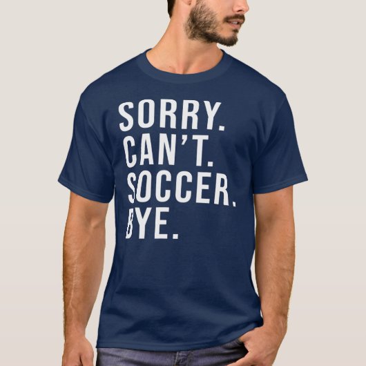 Sorry Can't Soccer Bye Funny Soccer Lover Game T-Shirt (Vorderseite)