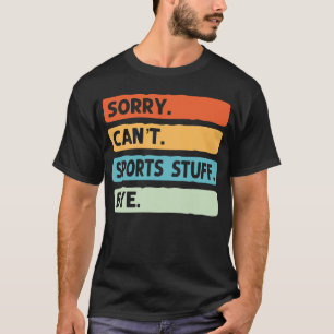 Sorry Can't Sports Stuff by e T-Shirt