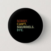 Sorry Can't Squirrels Bye Funny Squirrels Button (Vorderseite)