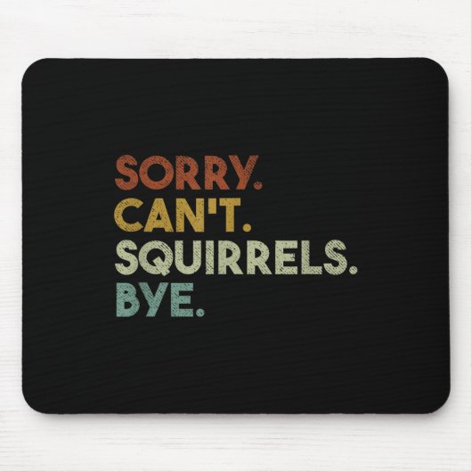 Sorry Can't Squirrels Bye Funny Squirrels Mousepad (Vorne)