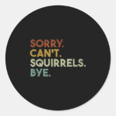 Sorry Can't Squirrels Bye Funny Squirrels Runder Aufkleber (Vorderseite)