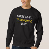 Sorry Can't Taekwondo Bye Sweatshirt (Vorderseite)