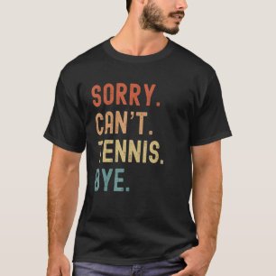 Sorry Cant Tennis Bye Funny Tennis Ball Player Spi T-Shirt