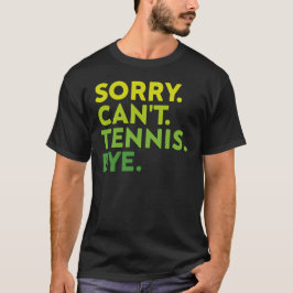 Sorry Can't Tennis Bye, Funny Tennis Player T-Shirt