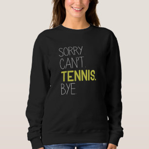 Sorry Can't Tennis Bye Sweatshirt