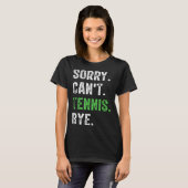 Sorry Can't Tennis Bye  T-Shirt (Vorne ganz)