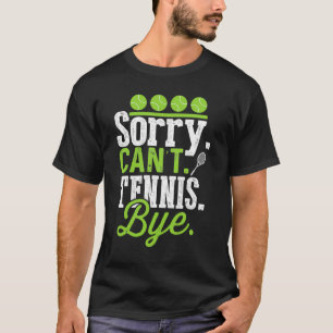 Sorry Cant Tennis Bye Tennis Player Tennis Fan kau T-Shirt