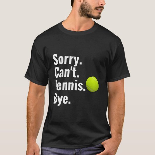 Sorry Can'T Tennis Bye Tennis T-Shirt (Vorderseite)
