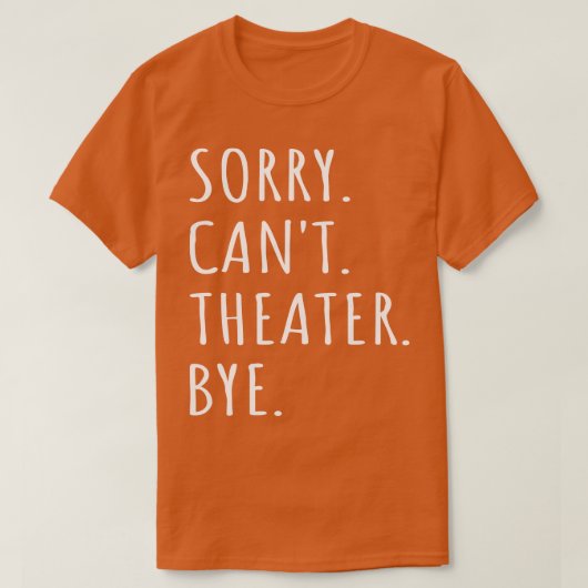 Sorry Cant Theater Bye I T-Shirt (Design vorne)