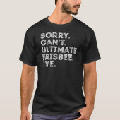 Sorry Can't Ultimate Frisbee Bye Funny Frisbee T-Shirt (Vorderseite)