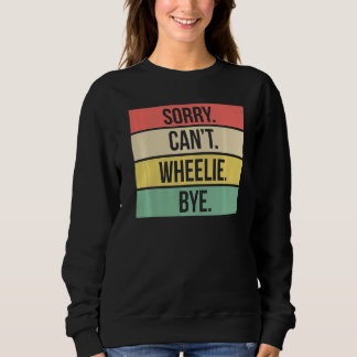 Sorry Cant Wheelie Bye Dirt Bike Sweatshirt