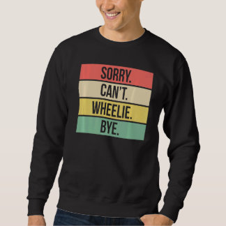 Sorry Cant Wheelie Bye Dirt Bike Sweatshirt
