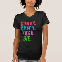 Sorry Can't Yoga Bye Funny