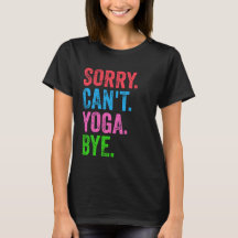 Sorry Can't Yoga Bye Funny