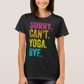Sorry Can't Yoga Bye Teacher Student Funny Yoga Re T-Shirt (Vorderseite)