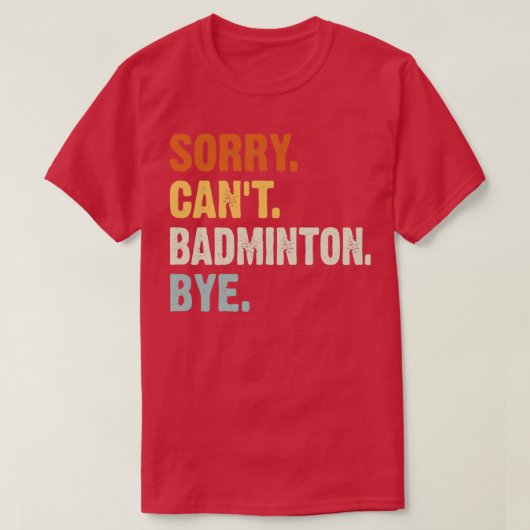Sorry Canx27t Badminton Bye Funny Badminton Sprich T-Shirt (Design vorne)