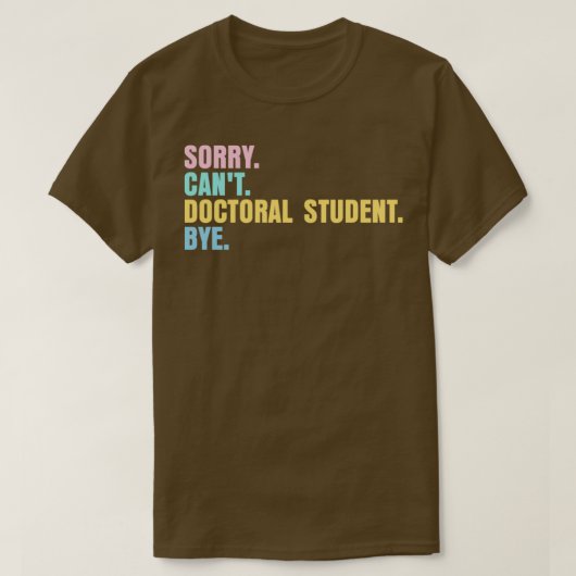 Sorry canx27t doctoral student bye 2 T-Shirt (Design vorne)
