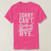 Sorry Canx27t Doctoral student Bye PHD Student Deg T-Shirt (Design vorne)