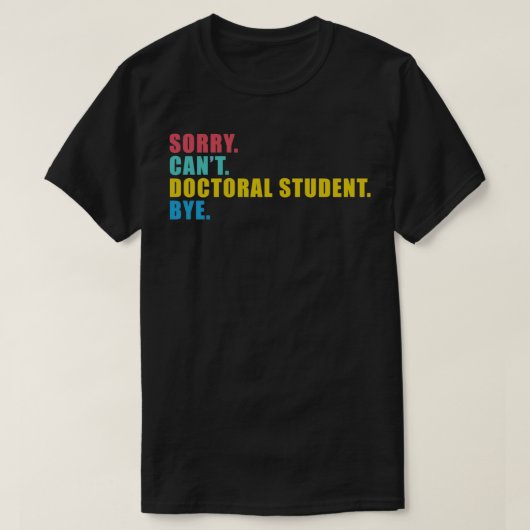 Sorry Canx27t Doktorand Bye 4 T-Shirt (Design vorne)